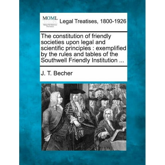 The Constitution of Friendly Societies Upon Legal and Scientific Principles (Paperback)