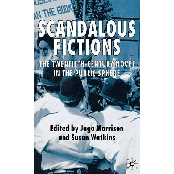 Scandalous Fictions: The Twentieth-Century Novel in the Public Sphere, (Hardcover)