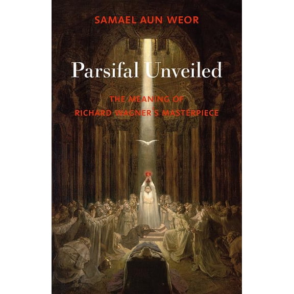Parsifal Unveiled: The Meaning of Richard Wagner's Masterpiece