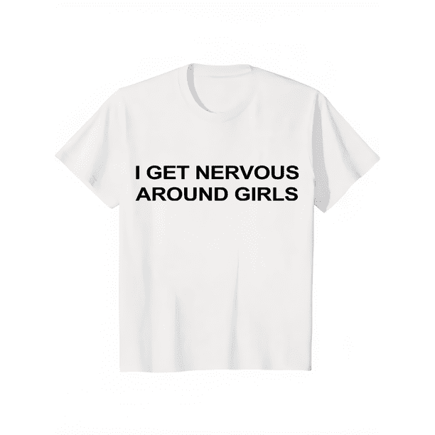 Cotton short sleeve T-shirt i get nervous around girls T-shirt, funny graphic tee for men, unisex streetwear, casual gift shirt, menswear tshirt