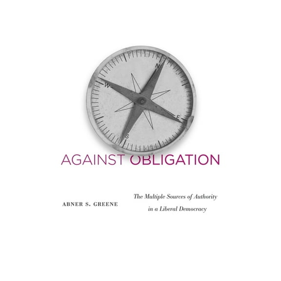 Against Obligation: The Multiple Sources of Authority in a Liberal Democracy (Hardcover)