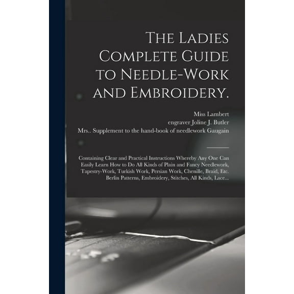The Ladies Complete Guide to Needle-work and Embroidery. (Paperback)