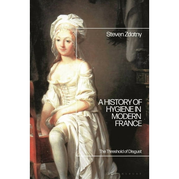 A History of Hygiene in Modern France: The Threshold of Disgust, (Hardcover)