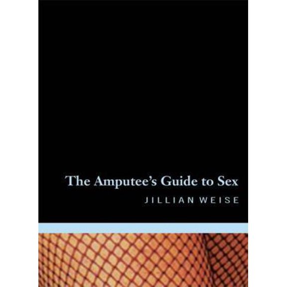 Pre-Owned The Amputee's Guide to Sex (Paperback) 1933368527 9781933368528