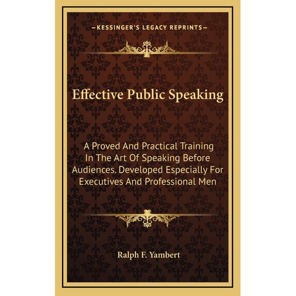 Effective Public Speaking: A Proved And Practical Training In The Art Of Speaking Before Audiences. Developed Especially For Executives And Professional Men (Hardcover)
