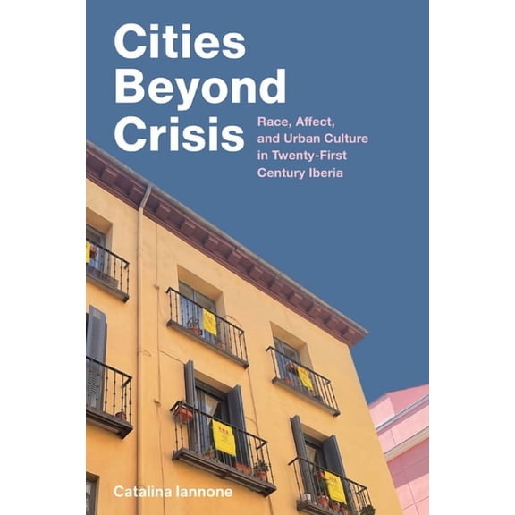 Cities Beyond Crisis: Race, Affect, and Urban Culture in Twenty-First-Century Iberia, (Hardcover)