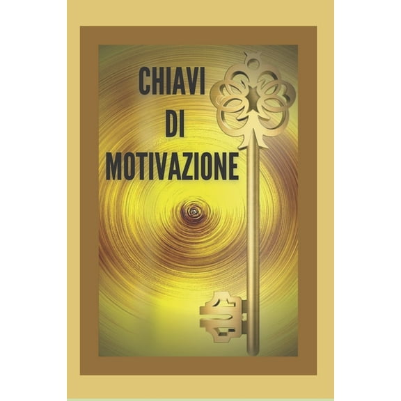 Chiavi Di Motivazione : TASTI potenti per mantenervi motivati e sviluppare le vostre capacità verso il SUCCESSO! (Paperback)