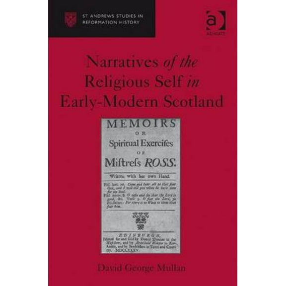 St Andrews Studies in Reformation Histor Narratives of the Religious Self in Early-Modern Scotland, (Hardcover)