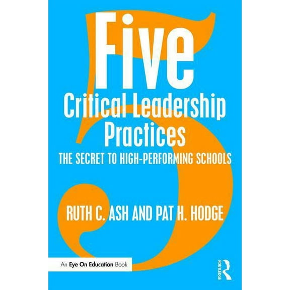 Five Critical Leadership Practices: The Secret to High-Performing Schools, (Paperback)