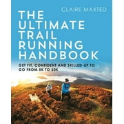 The Ultimate Trail Running Handbook : Get fit, confident and skilled-up to go from 5k to 50k (Paperback)