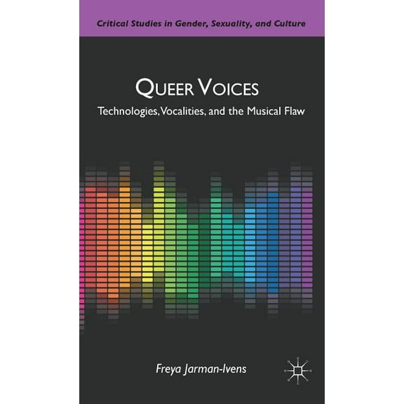 Critical Studies in Gender, Sexuality, a Queer Voices: Technologies, Vocalities, and the Musical Flaw, (Hardcover)