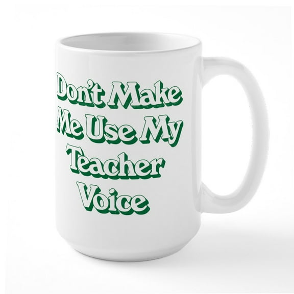 CafePress - Don't Make Me Use My Teac - 15 oz Ceramic Large White Novelty Mug