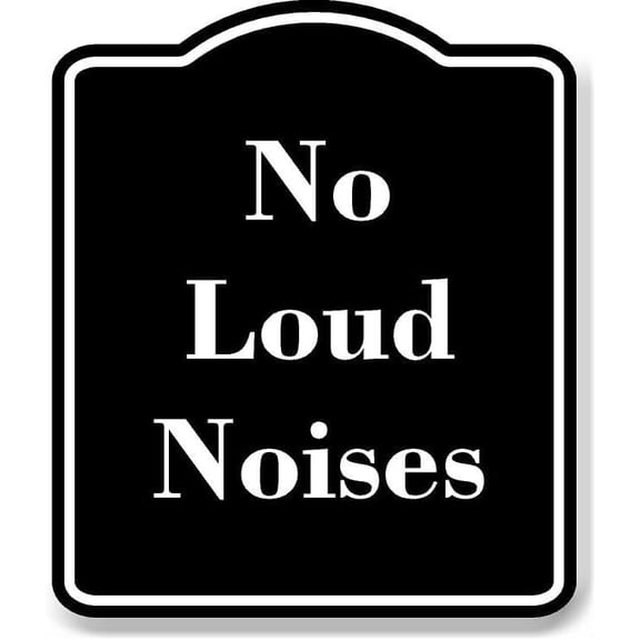 No Loud Noises BLACK Aluminum Composite Sign 15''x18''