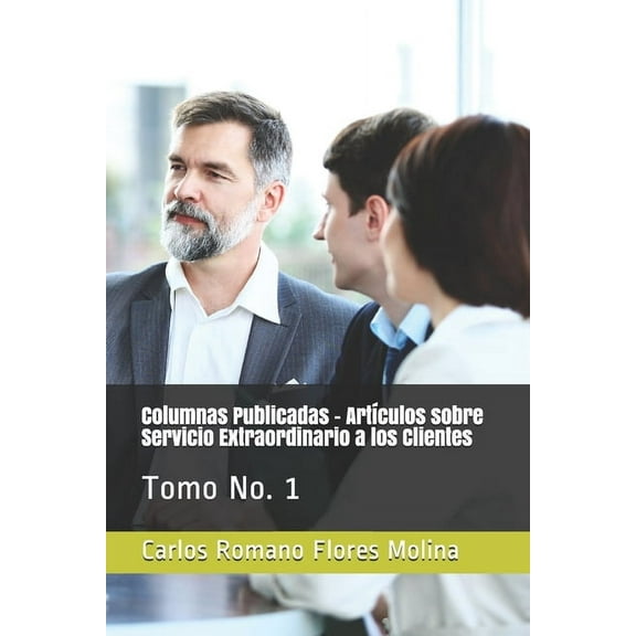 Columnas Publicadas - Artículos sobre Servicio Extraordinario a los Clientes: Tomo No. 1 (Paperback)