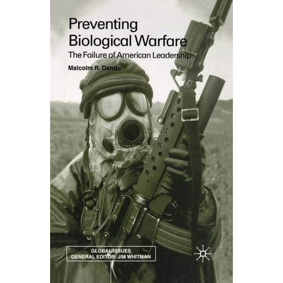 Global Issues Preventing Biological Warfare: The Failure of American Leadership, (Paperback)