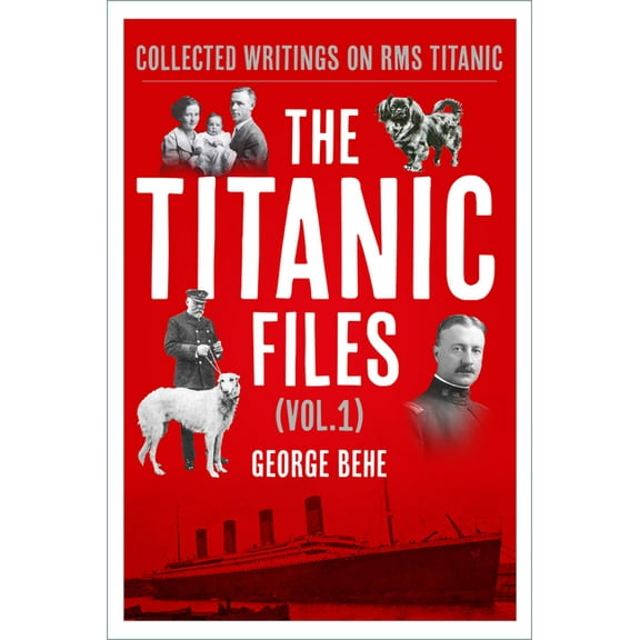 The Titanic Files (Vol. 1): Collected Writings on RMS Titanic Volume 1, (Hardcover)