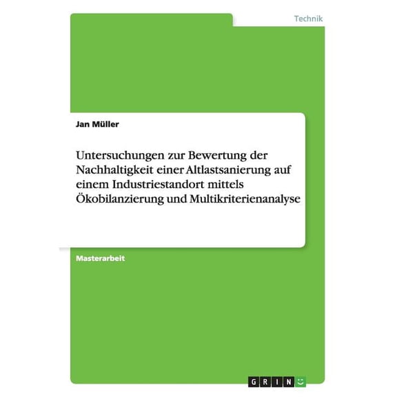 Untersuchungen zur Bewertung der Nachhaltigkeit einer Altlastsanierung auf einem Industriestandort mittels Ökobilanzierung und Multikriterienanalyse (Paperback)