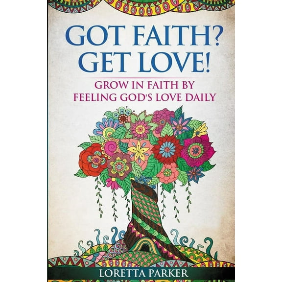 Got Faith? Get Love!: Grow in faith by feeling God's love daily, (Paperback)