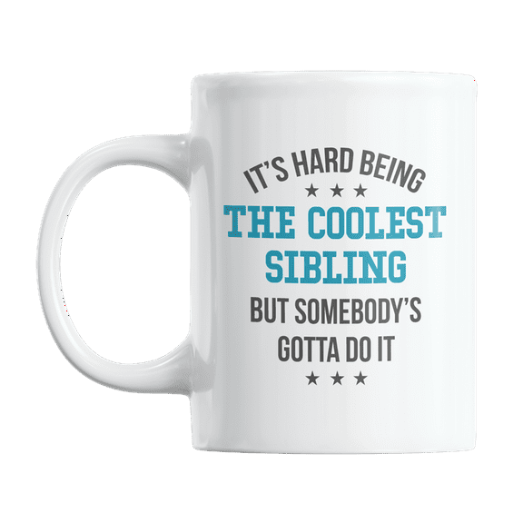 It's Hard Being the Coolest Sibling, Brother or Sister Coffee & Tea Mug (11oz)