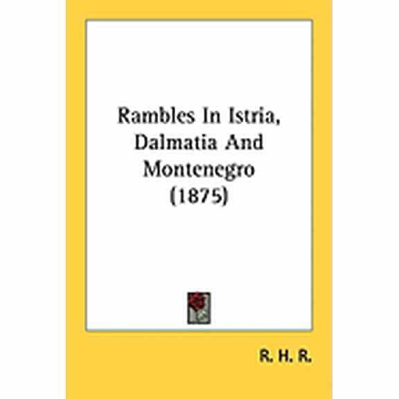 Rambles In Istria, Dalmatia And Montenegro (1875) (Paperback)
