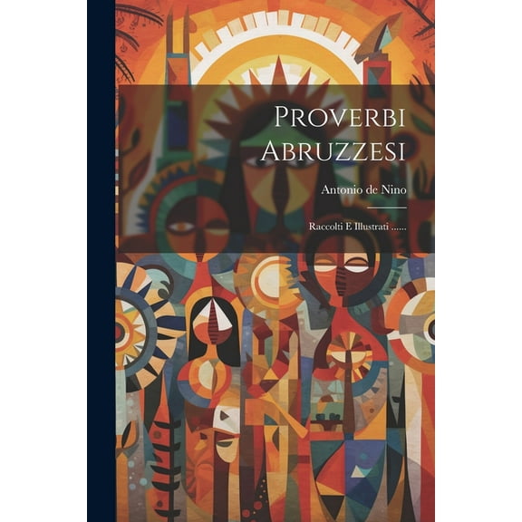 Proverbi Abruzzesi : Raccolti E Illustrati ...... (Paperback)
