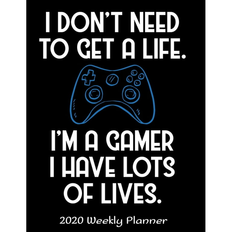 I don't need to get a life i'm a gamer i have got lots of lives