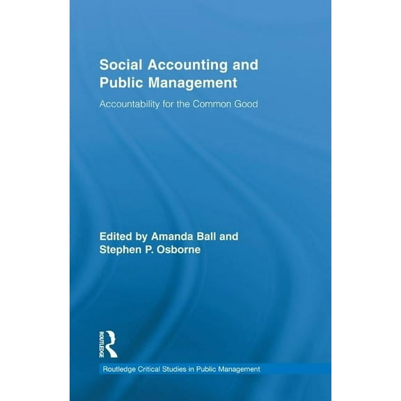 Routledge Critical Studies in Public Man Social Accounting and Public Management: Accountability for the Common Good, (Hardcover)