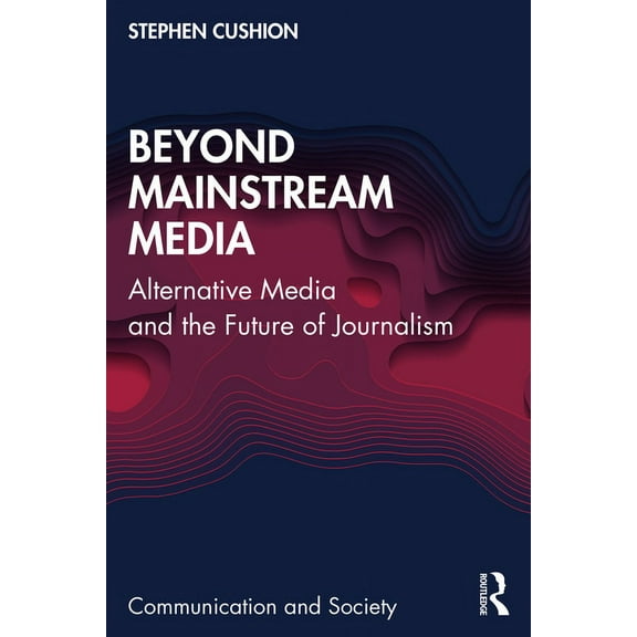 Communication and Society Beyond Mainstream Media: Alternative Media and the Future of Journalism, (Paperback)