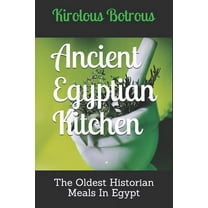 Be Egyptian: Ancient Egyptian Kitchen: The Oldest Historian Meals In Egypt (Paperback)