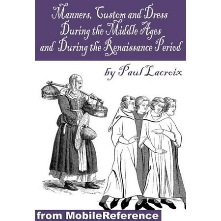 Renaissance Period - Manners, Customs, And Dress During The Middle Ages, And During The Renaissance Period (Mobi Classics) - eBook