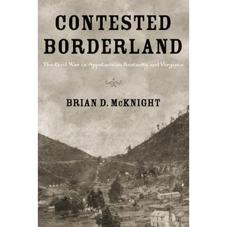 Contested Borderland : The Civil War in Appalachian Kentucky and