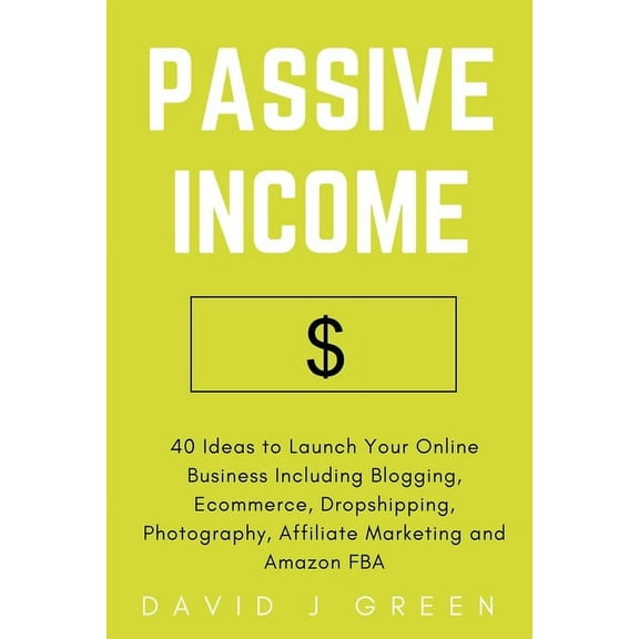 Passive Income: 40 Ideas to Launch Your Online Business Including Blogging, Ecommerce, Dropshipping, Photography, Affili, (Paperback)
