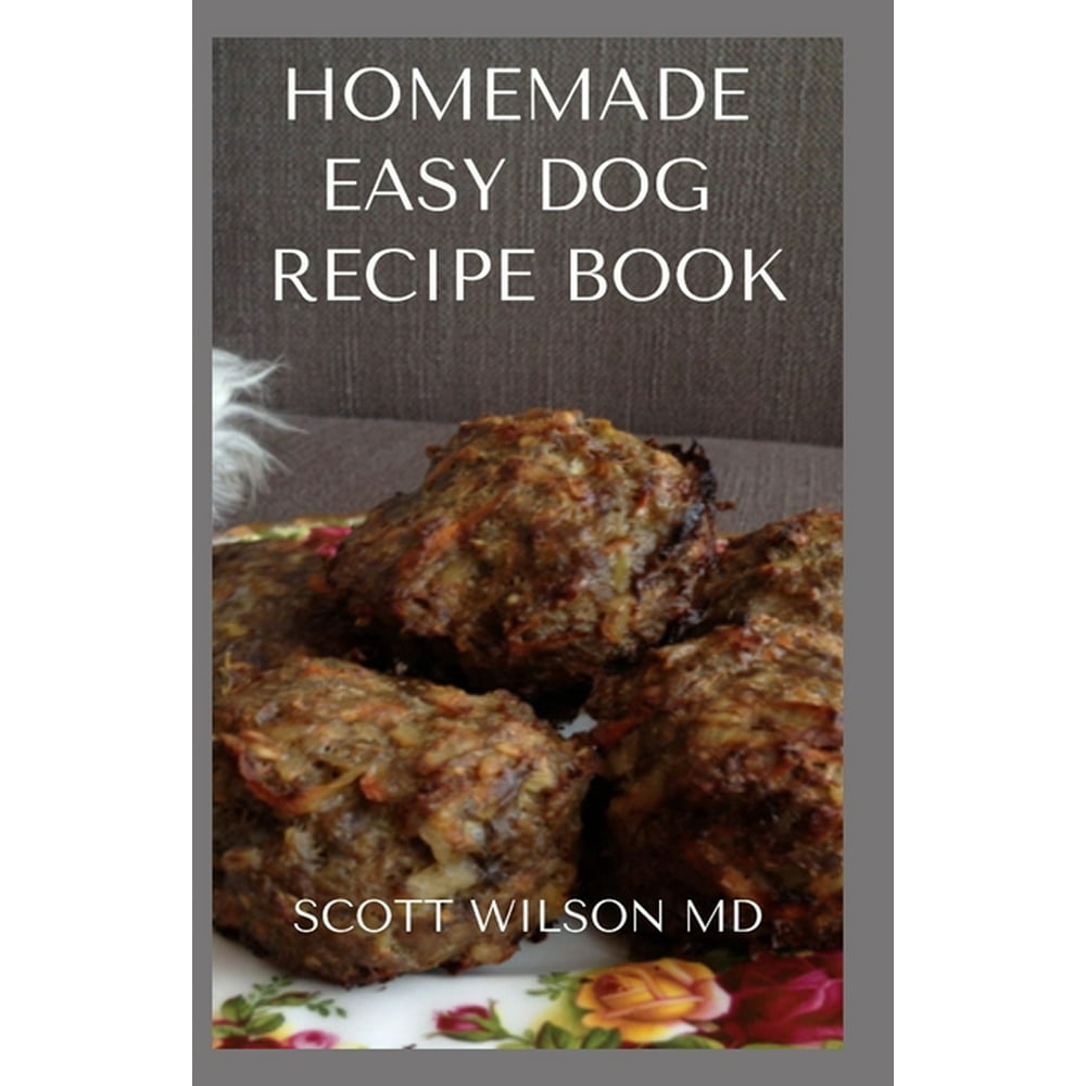 Homemade Easy Dog Recipe Book How To Make A Delicious Food For Your