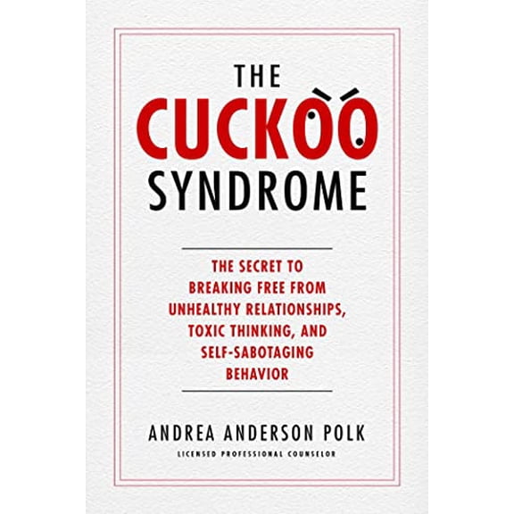 Pre-Owned The Cuckoo Syndrome: The Secret to Breaking Free from Unhealthy Relationships, Toxic Thinking, and Self-Sabotaging Behavior (Hardcover) 1637630417 9781637630419