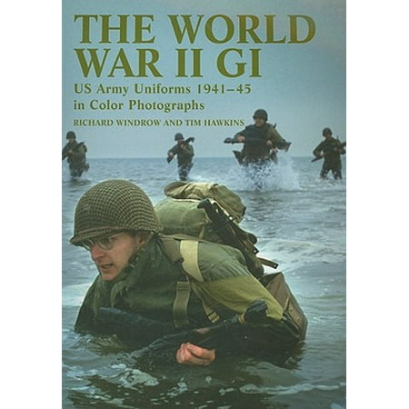 The World War II GI : US Army Uniforms 1941-45 in Colour (Best Army Uniform In The World)