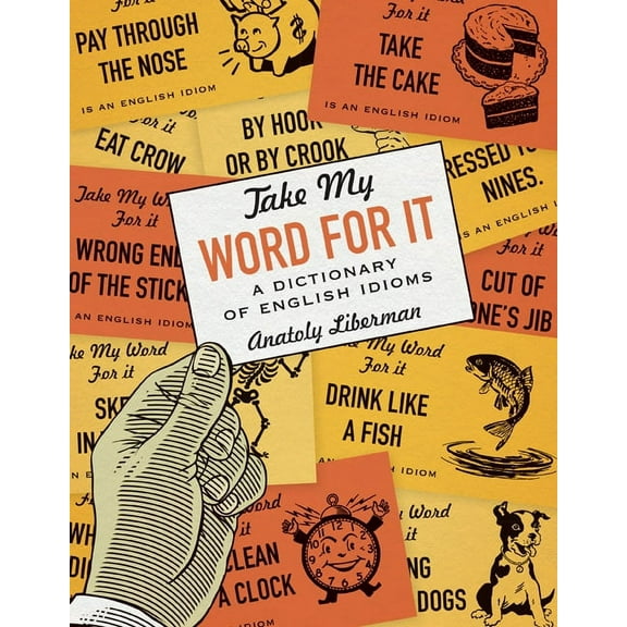 Take My Word for It: A Dictionary of English Idioms, (Paperback)