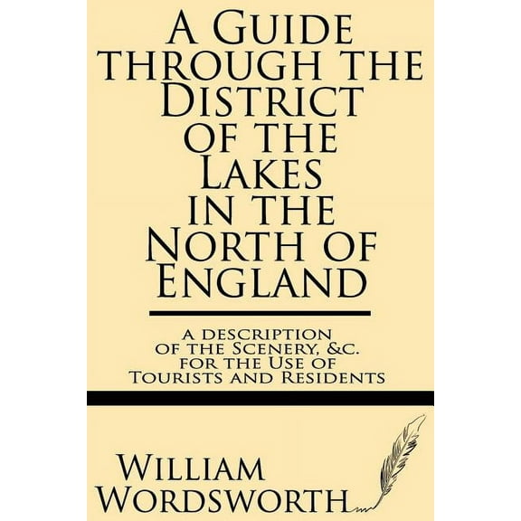 A Guide Through the District of the Lakes in the North of England--A Description of the Scenery, &c. for the Use of Tourists and Residents (Paperback)