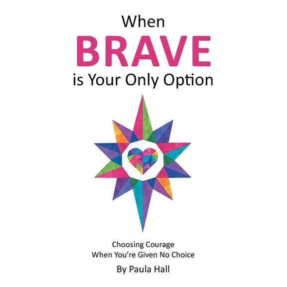 When Brave is Your Only Option: Choosing Courage When You're Given No Choice, (Paperback)