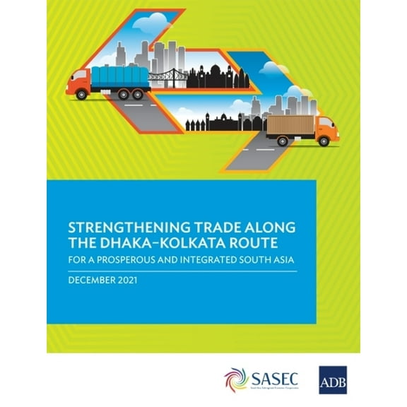 Strengthening Trade Along the Dhaka-Kolkata Route: For a Prosperous and Integrated South Asia, (Paperback)