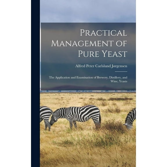 Practical Management of Pure Yeast: The Application and Examination of Brewery, Distillery, and Wine, Yeasts (Hardcover)