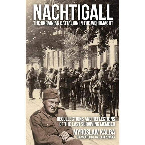 Nachtigall - The Ukrainian Battalion in the Wehrmacht: Recollections and reflections of the last surviving member (Paperback)