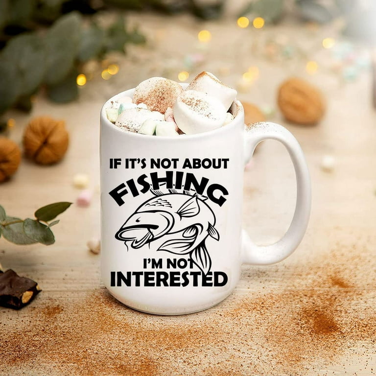 Fishing Gifts For Men – Funny Coffee Mug, Fisherman Gift For Dad – Angler  Fish Gifts If It's Not About Fishing, Ceramic Novelty Coffee Mugs 11oz,  15oz