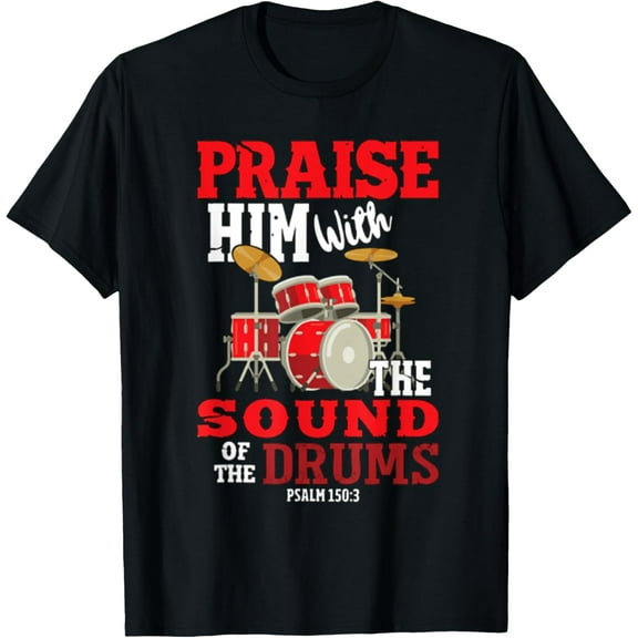 Praise him with the sound of the drums Tee T-Shirt men and women can wear,black,white,creative gift
