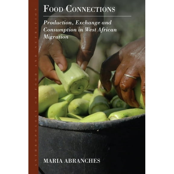 Anthropology of Food & Nutrition Food Connections: Production, Exchange and Consumption in West African Migration, Book 10, (Hardcover)