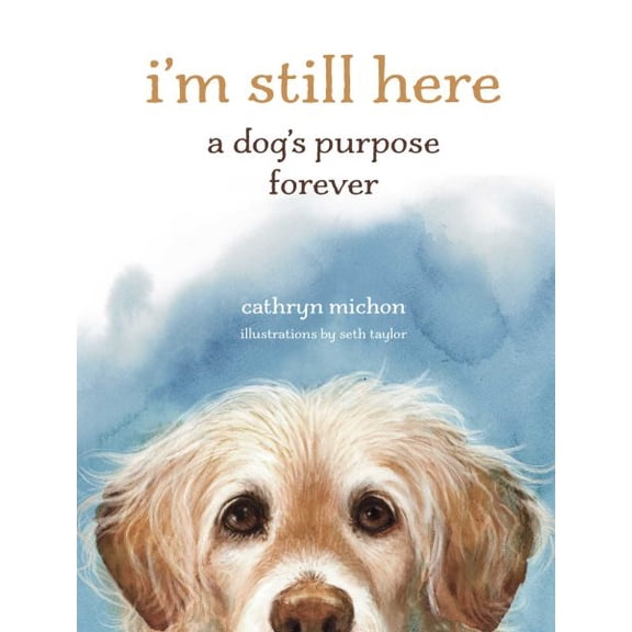I'm Still Here: A Dog's Purpose Forever, (Hardcover)