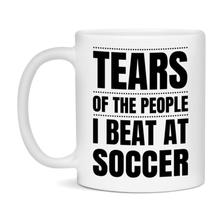 Funny Soccer Mug - "Tears Of The People I Beat At Soccer" - 11Oz Or 15Oz Ceramic Coffee Cup