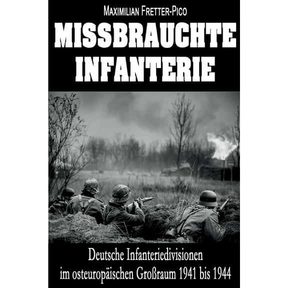 Missbrauchte Infanterie: Deutsche Infanteriedivisionen im osteuropÃ¤ischen GroÃraum 1941 bis 1944, (Paperback)
