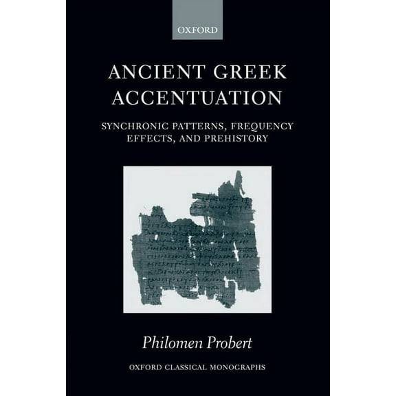 Oxford Classical Monographs Ancient Greek Accentuation: Synchronic Patterns, Frequency Effects, and Prehistory, (Hardcover)