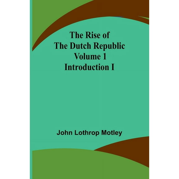 The Rise of the Dutch Republic - Volume 1: Introduction I, (Paperback)