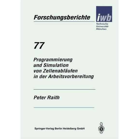 Iwb Forschungsberichte Programmierung Und Simulation Von Zellenabläufen in Der Arbeitsvorbereitung, Book 77, (Paperback)